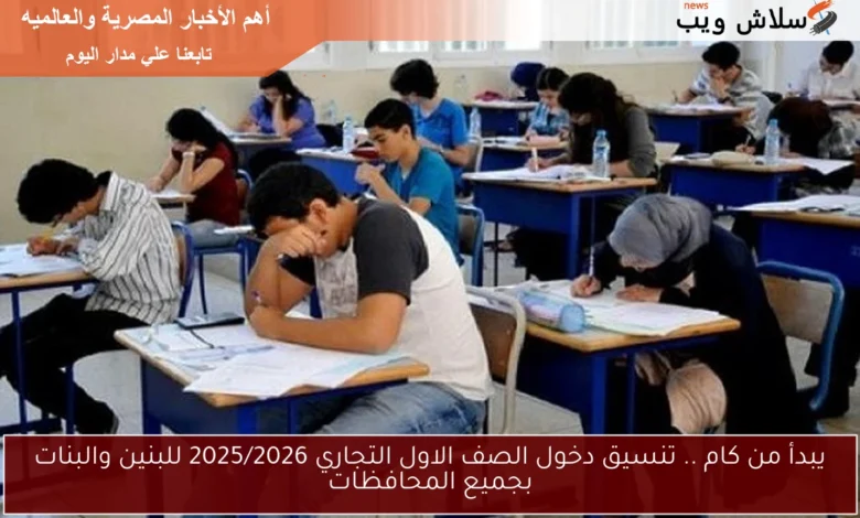 كيفية تنسيق دخول الصف الأول التجاري 2025/2026 للبنين والبنات في جميع المحافظات