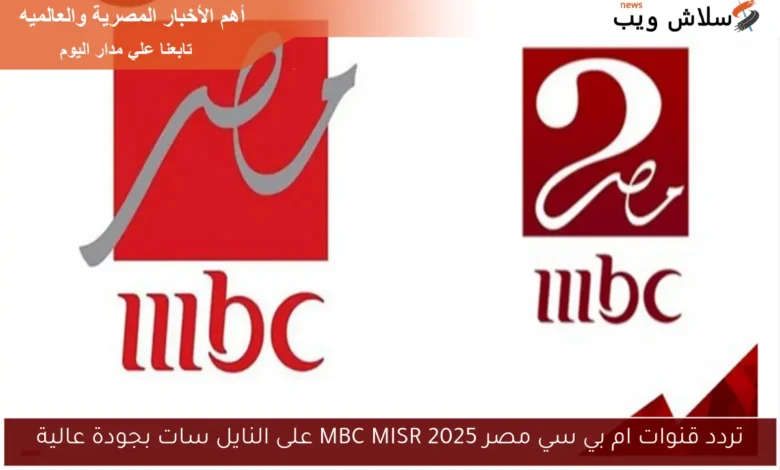 اكتشف ترددات قنوات MBC مصر 2025 على النايل سات بجودة عالية