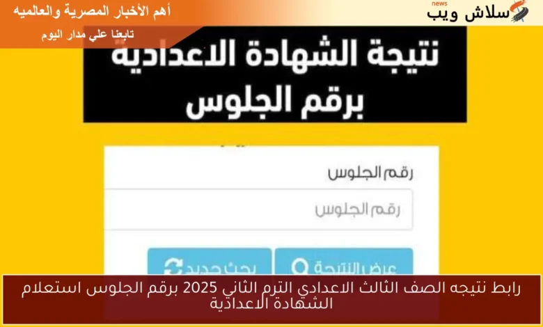 استعلام نتاج الصف الثالث الإعدادي الترم الثاني 2025 برقم الجلوس – احصل على نتيجتك الآن!