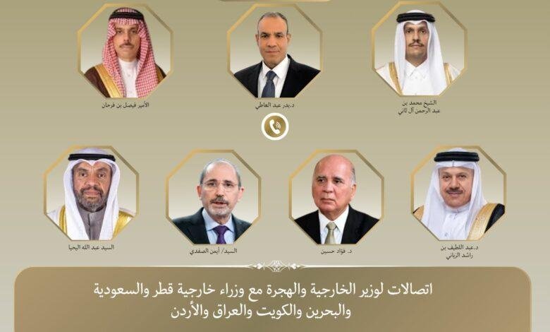 اتصالات لوزير الخارجية مع نظرائه في قطر والسعودية والبحرين والكويت والعراق والأردن