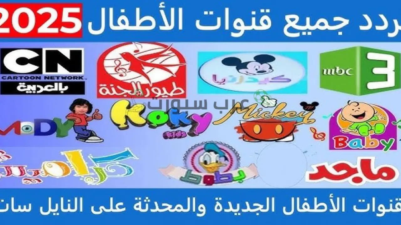 «اكتشف الترددات الجديدة» آخر تحديثات ترددات قنوات الأطفال 2025 على نايل سات وعرب سات لتعزيز تجربة المشاهدة