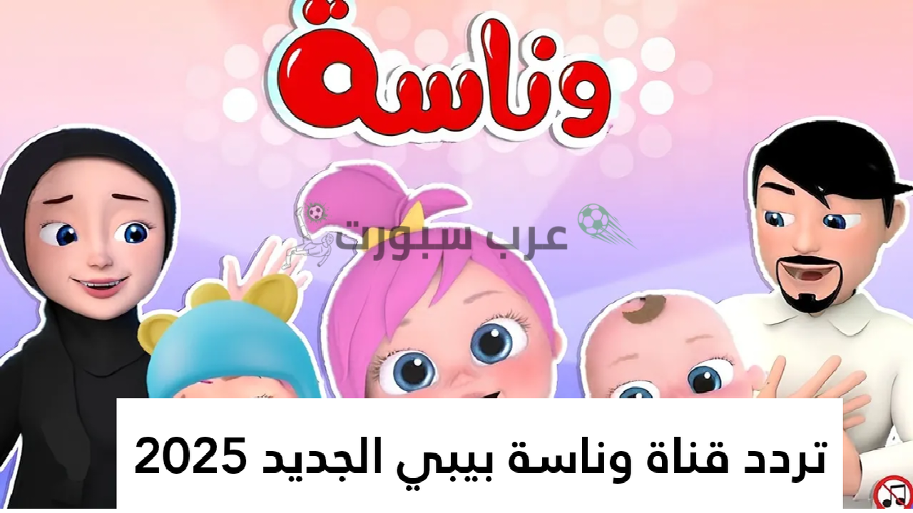 «اكتشف تردد قناة وناسة بيبي الجديد لعام 2025 على كافة الأقمار الصناعية مع أحدث التحديثات»