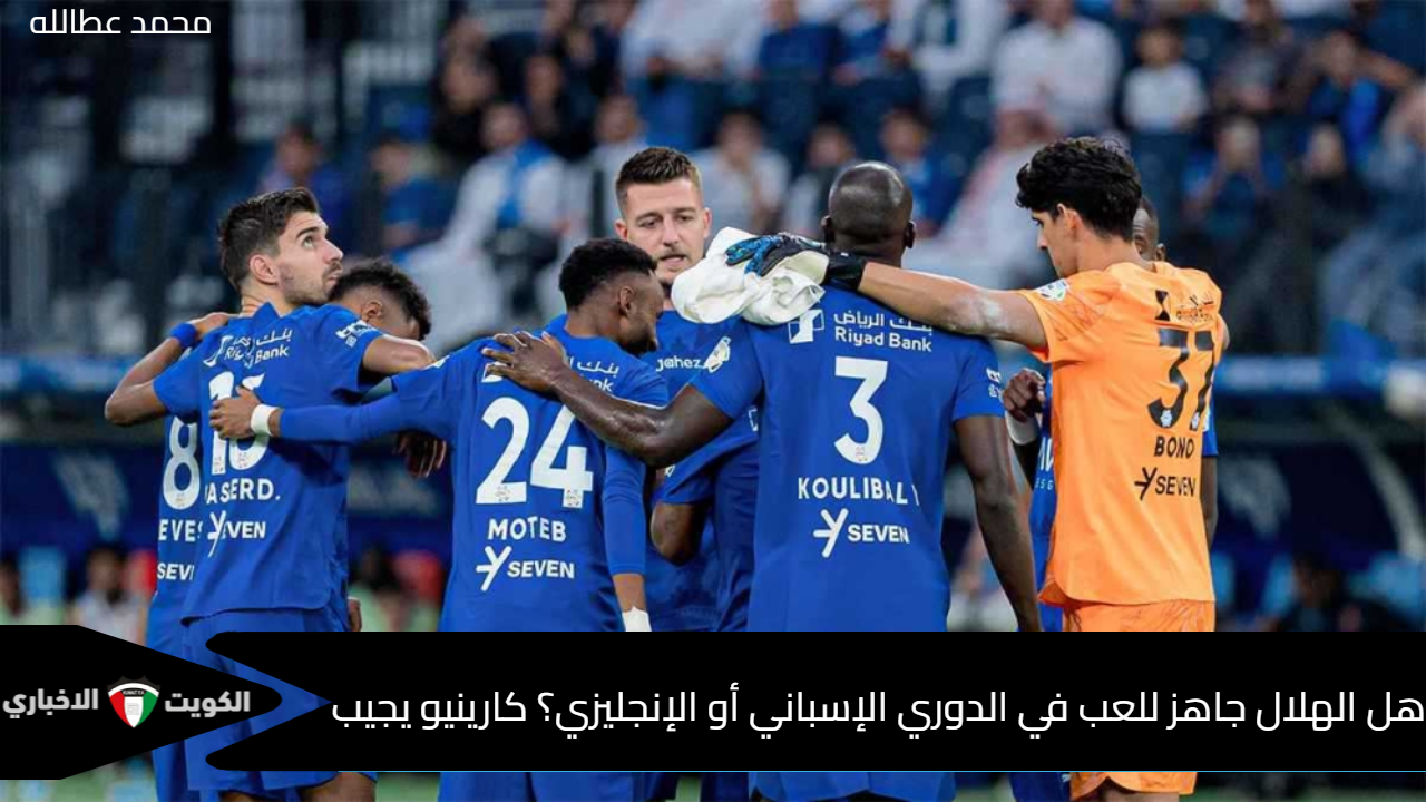 «هل الهلال مستعد لخوض غمار الدوري الإسباني أو الإنجليزي؟ كارينيو يكشف التفاصيل»